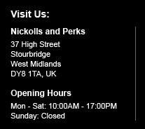 Visit Us: Nickolls & Perks | 37 High Street | Stourbridge | West Midlands | DY8 1TA | United Kingdom | Open Monday - Saturday 10:00am to 5:00pm.